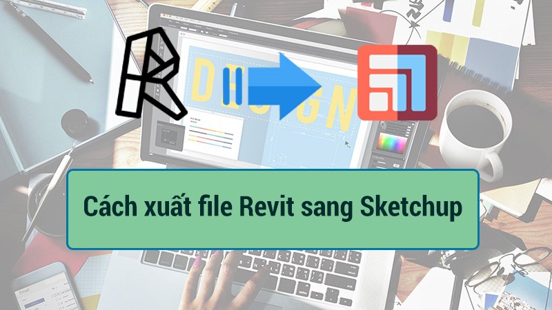 Cách xuất file Revit sang Sketchup không bị lỗi